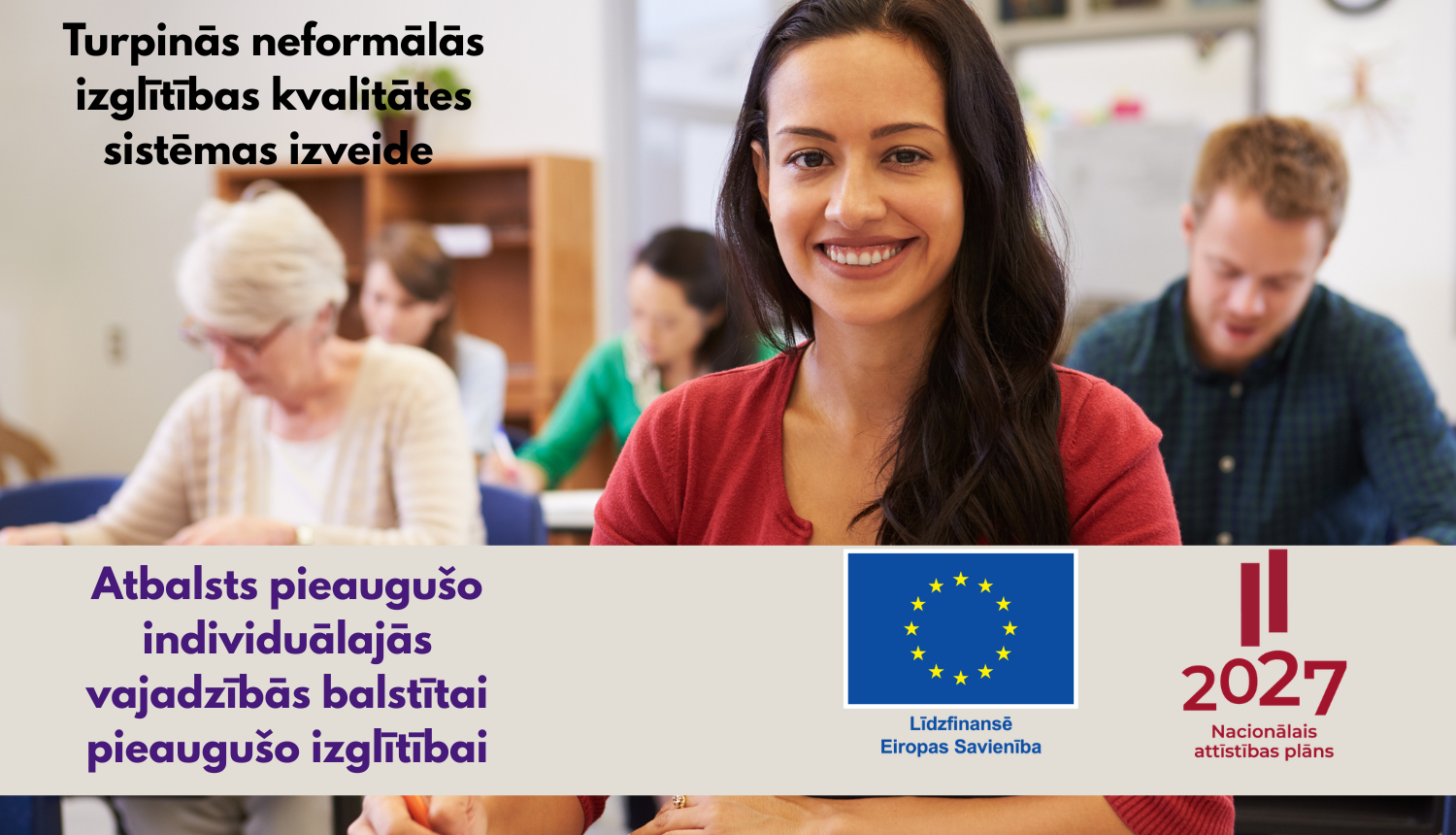 Turpinās neformālās izglītības kvalitātes sistēmas izveide. Atbalsts pieaugušo individuālajās vajadzībās balstītai pieaugušo izglītībai. Līdzfinansē Eiropas Savienība un Nacionālais attīstības plāns logo, pieaugušie mācās
