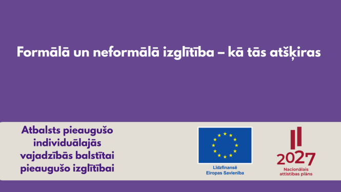 Formālā un neformālā izglītība - kā tās atšķiras. Projekts "Atbalsts pieaugušo individuālās vajadzīobās balstītai pieaugušo izglītībai"