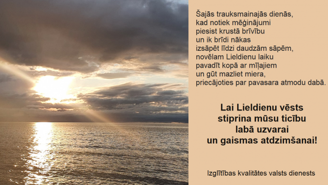 Lai Lieldienu vēsts stiprina mūsu ticību labā uzvarai un gaismas atdzimšanai!