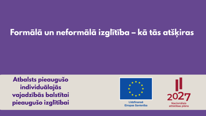 Formālā un neformālā izglītība - kā tās atšķiras. Projekts "Atbalsts pieaugušo individuālās vajadzīobās balstītai pieaugušo izglītībai"