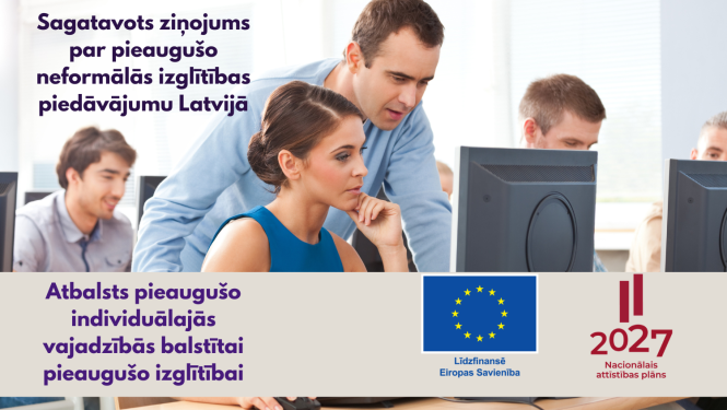 Sagatavots ziņojums par pieaugušo neformālās izglītības piedāvājumu Latvijā. Atbalsts pieaugušo individuālajās vajadzībās balstītai pieeaugušo izglītībai. Līdzfinansē Eiropas Savienība logo un Nacionālā attīstības plāna logo