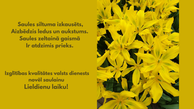 Saules siltuma izkausēts, Aizbēdzis ledus un aukstums. Saules zeltainā gaismā  Ir atdzimis prieks. Izglītības kvalitātes valsts dienests novēl saulainu Lieldienu laiku! 